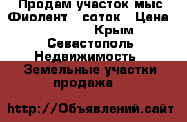 Продам участок мыс Фиолент,7 соток › Цена ­ 400 000 - Крым, Севастополь Недвижимость » Земельные участки продажа   